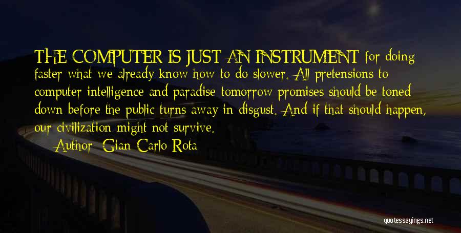 Gian-Carlo Rota Quotes: The Computer Is Just An Instrument For Doing Faster What We Already Know How To Do Slower. All Pretensions To
