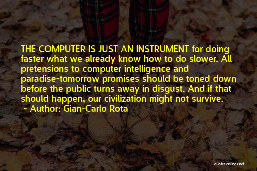 Gian-Carlo Rota Quotes: The Computer Is Just An Instrument For Doing Faster What We Already Know How To Do Slower. All Pretensions To