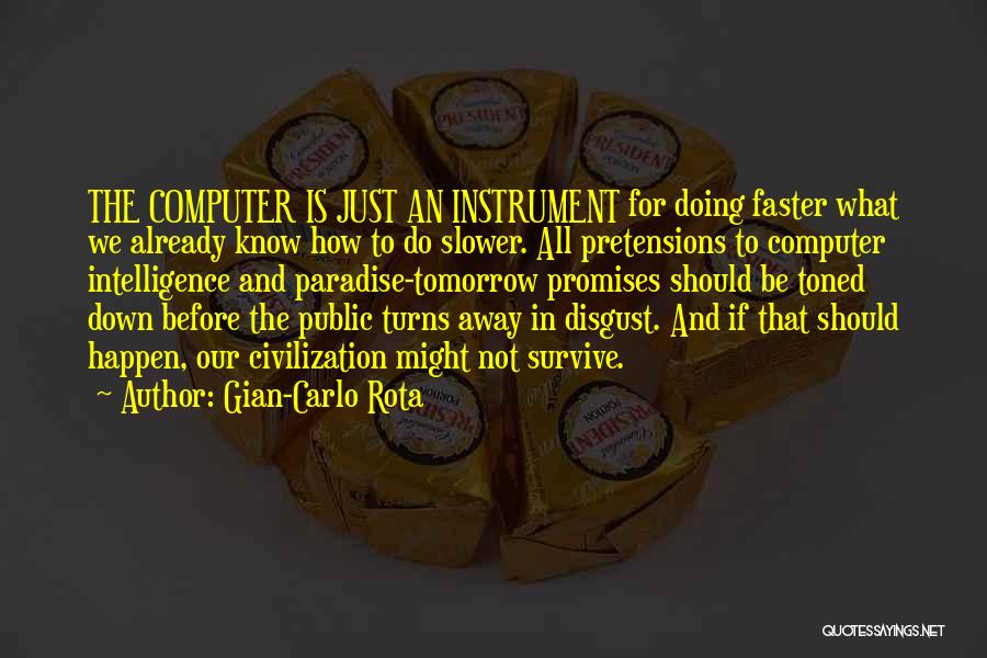 Gian-Carlo Rota Quotes: The Computer Is Just An Instrument For Doing Faster What We Already Know How To Do Slower. All Pretensions To
