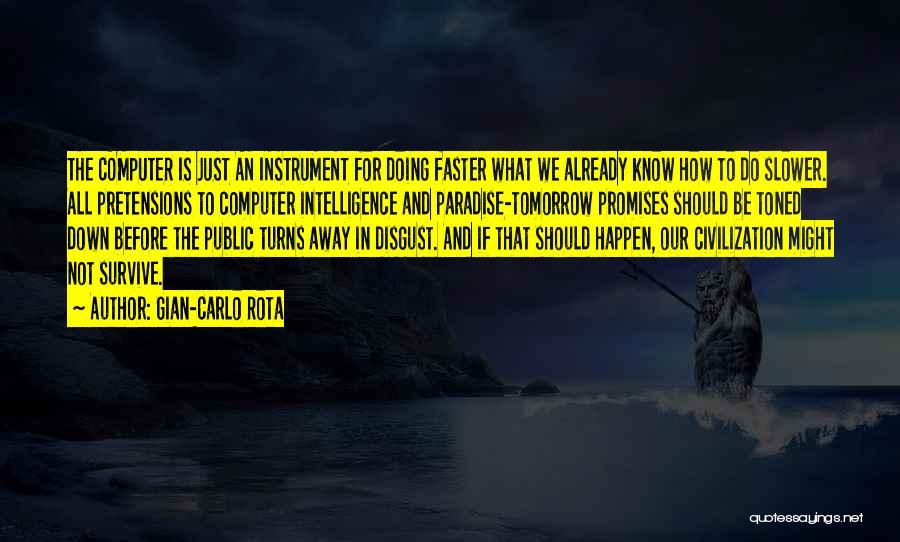 Gian-Carlo Rota Quotes: The Computer Is Just An Instrument For Doing Faster What We Already Know How To Do Slower. All Pretensions To