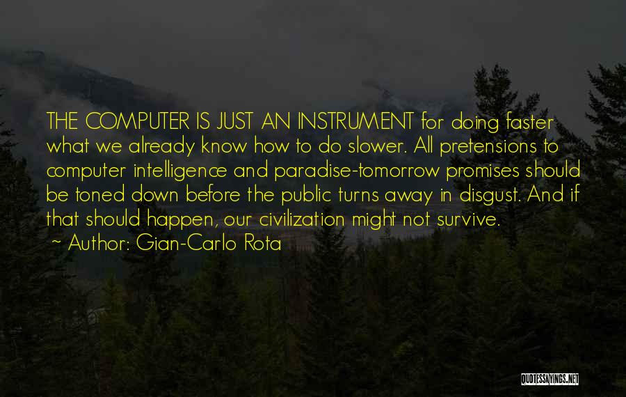 Gian-Carlo Rota Quotes: The Computer Is Just An Instrument For Doing Faster What We Already Know How To Do Slower. All Pretensions To