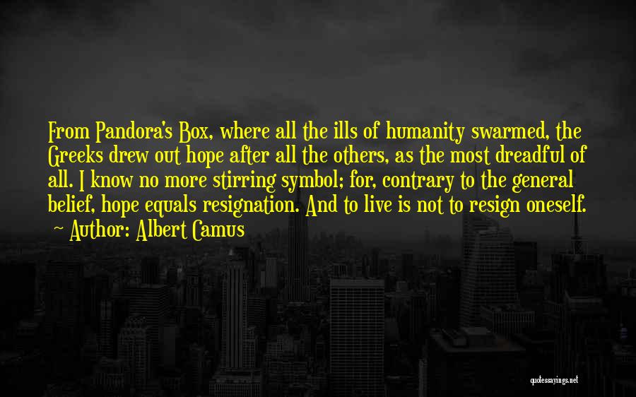 Albert Camus Quotes: From Pandora's Box, Where All The Ills Of Humanity Swarmed, The Greeks Drew Out Hope After All The Others, As