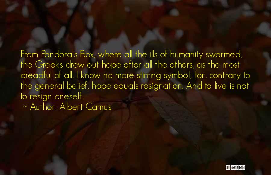 Albert Camus Quotes: From Pandora's Box, Where All The Ills Of Humanity Swarmed, The Greeks Drew Out Hope After All The Others, As