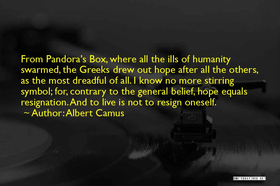 Albert Camus Quotes: From Pandora's Box, Where All The Ills Of Humanity Swarmed, The Greeks Drew Out Hope After All The Others, As