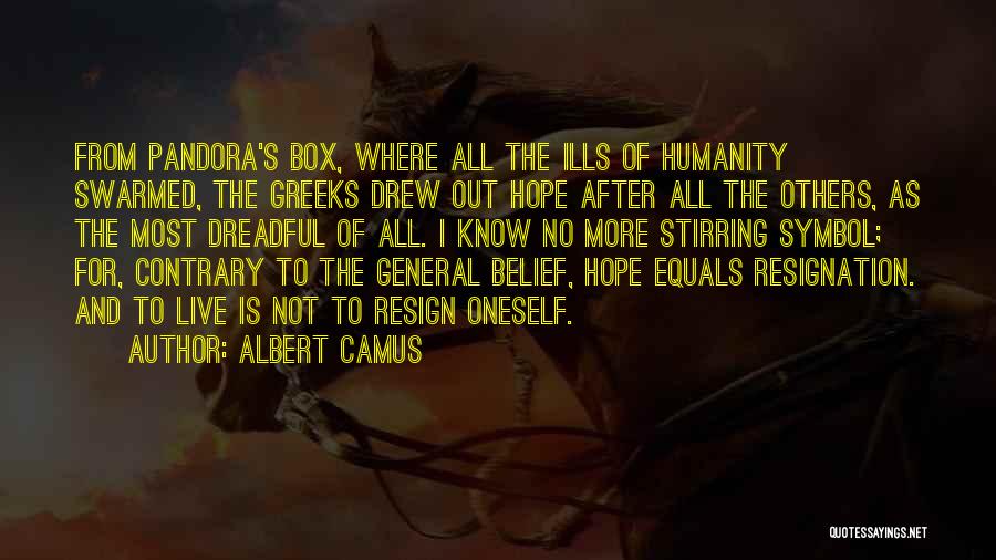 Albert Camus Quotes: From Pandora's Box, Where All The Ills Of Humanity Swarmed, The Greeks Drew Out Hope After All The Others, As