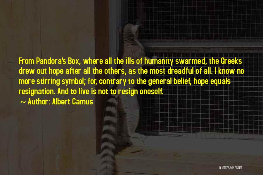 Albert Camus Quotes: From Pandora's Box, Where All The Ills Of Humanity Swarmed, The Greeks Drew Out Hope After All The Others, As