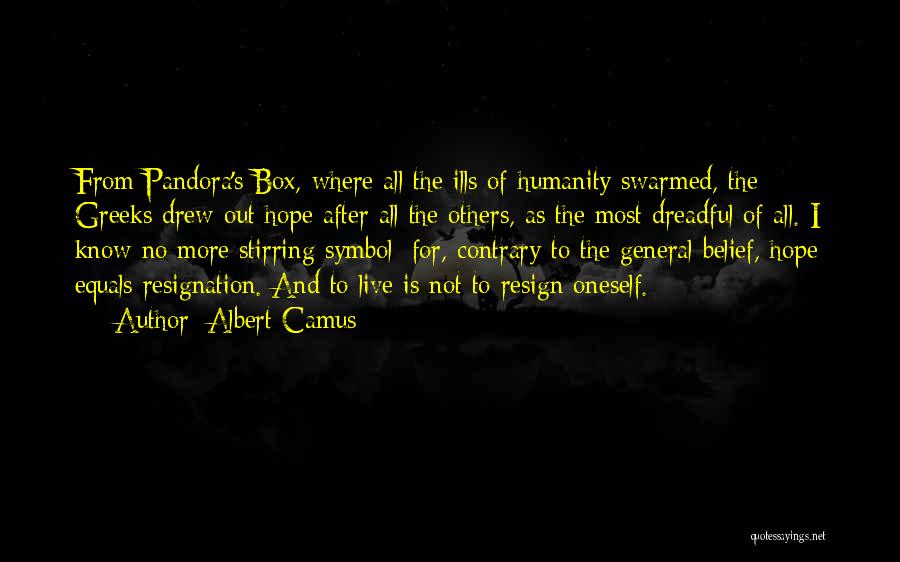 Albert Camus Quotes: From Pandora's Box, Where All The Ills Of Humanity Swarmed, The Greeks Drew Out Hope After All The Others, As