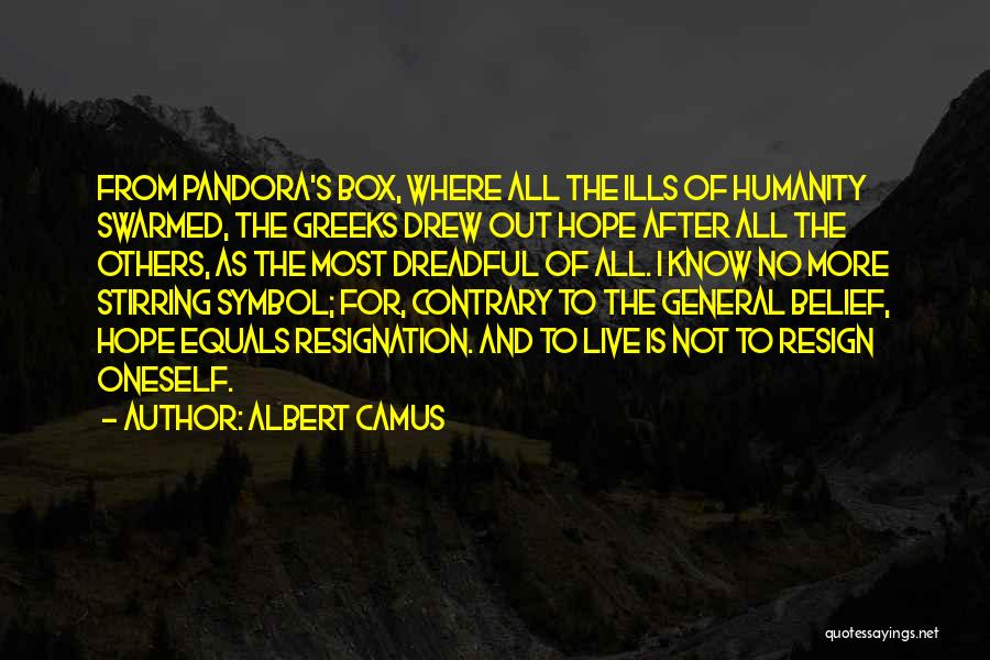 Albert Camus Quotes: From Pandora's Box, Where All The Ills Of Humanity Swarmed, The Greeks Drew Out Hope After All The Others, As