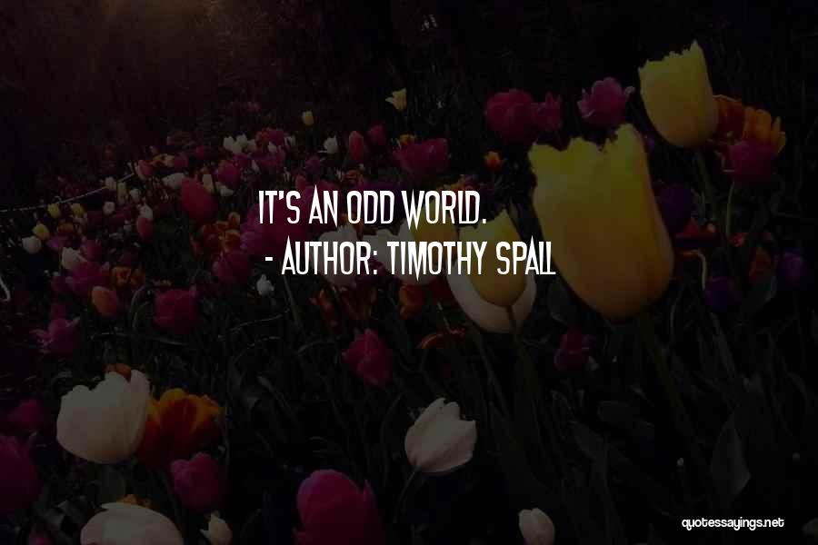 Timothy Spall Quotes: It's An Odd World.
