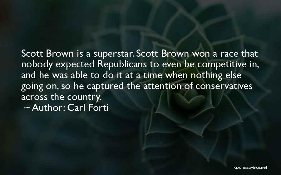 Carl Forti Quotes: Scott Brown Is A Superstar. Scott Brown Won A Race That Nobody Expected Republicans To Even Be Competitive In, And