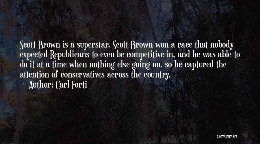 Carl Forti Quotes: Scott Brown Is A Superstar. Scott Brown Won A Race That Nobody Expected Republicans To Even Be Competitive In, And