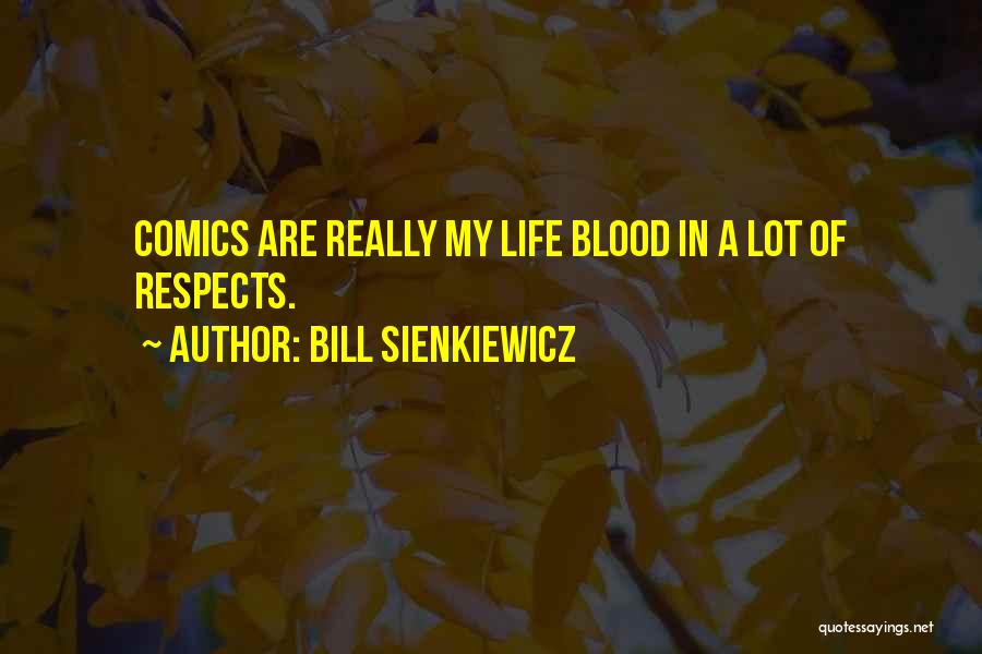 Bill Sienkiewicz Quotes: Comics Are Really My Life Blood In A Lot Of Respects.