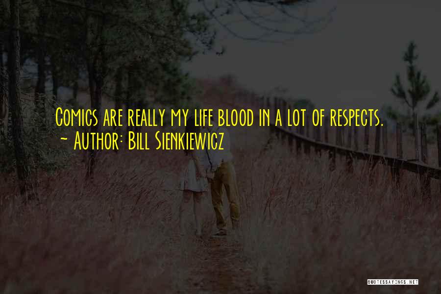 Bill Sienkiewicz Quotes: Comics Are Really My Life Blood In A Lot Of Respects.