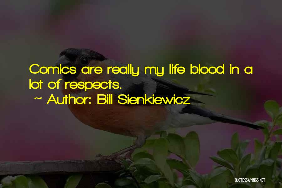 Bill Sienkiewicz Quotes: Comics Are Really My Life Blood In A Lot Of Respects.