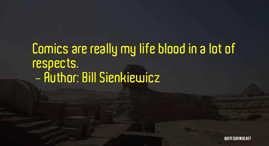 Bill Sienkiewicz Quotes: Comics Are Really My Life Blood In A Lot Of Respects.