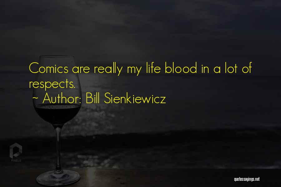 Bill Sienkiewicz Quotes: Comics Are Really My Life Blood In A Lot Of Respects.