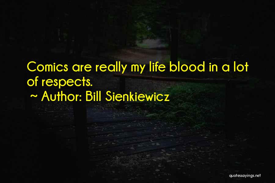 Bill Sienkiewicz Quotes: Comics Are Really My Life Blood In A Lot Of Respects.