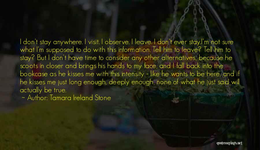 Tamara Ireland Stone Quotes: I Don't Stay Anywhere. I Visit. I Observe. I Leave. I Don't Ever Stay.i'm Not Sure What I'm Supposed To