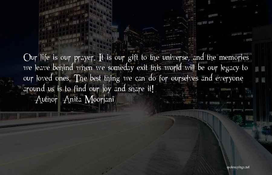 Anita Moorjani Quotes: Our Life Is Our Prayer. It Is Our Gift To The Universe, And The Memories We Leave Behind When We