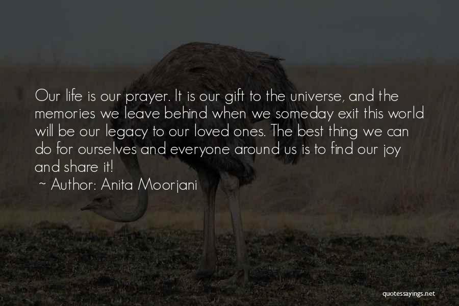 Anita Moorjani Quotes: Our Life Is Our Prayer. It Is Our Gift To The Universe, And The Memories We Leave Behind When We