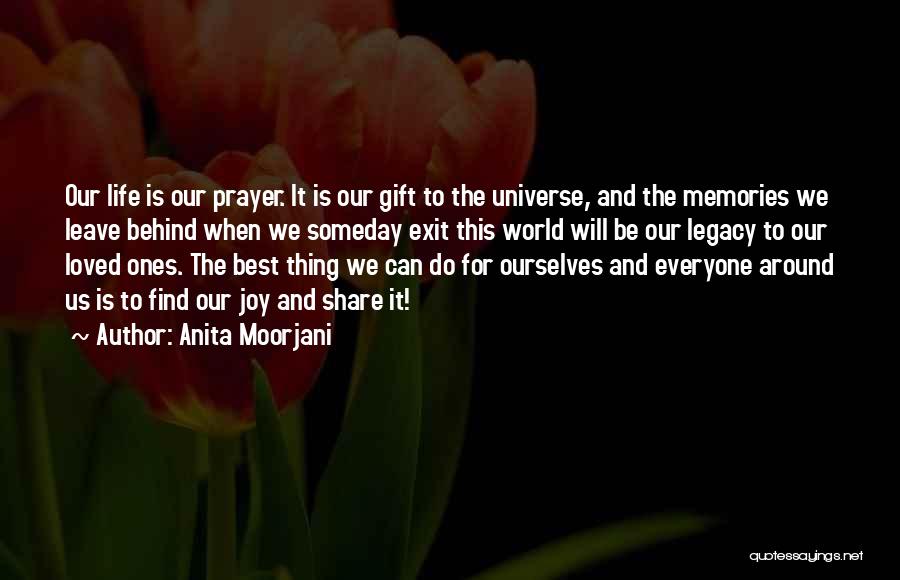 Anita Moorjani Quotes: Our Life Is Our Prayer. It Is Our Gift To The Universe, And The Memories We Leave Behind When We