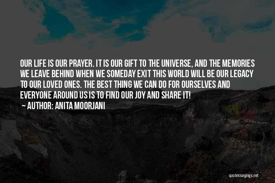 Anita Moorjani Quotes: Our Life Is Our Prayer. It Is Our Gift To The Universe, And The Memories We Leave Behind When We