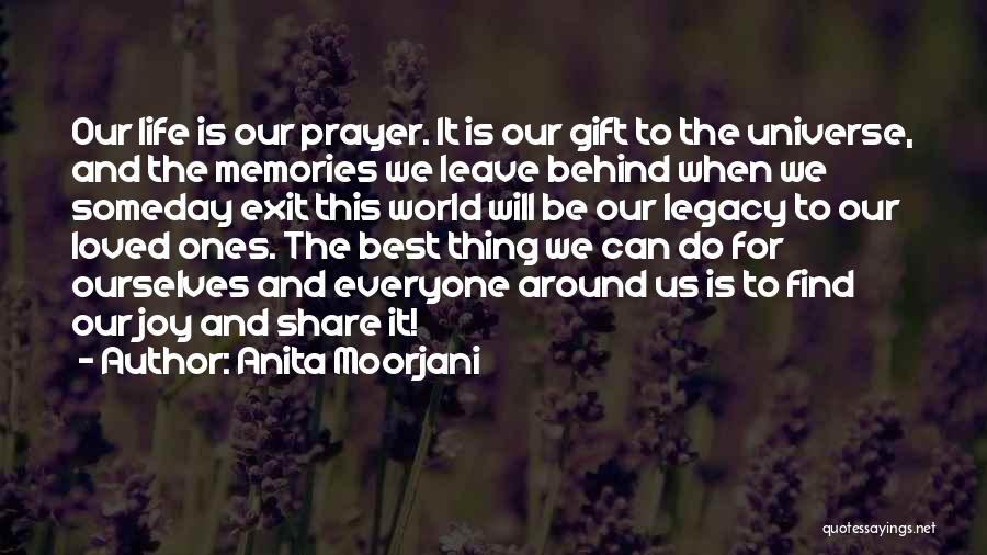 Anita Moorjani Quotes: Our Life Is Our Prayer. It Is Our Gift To The Universe, And The Memories We Leave Behind When We