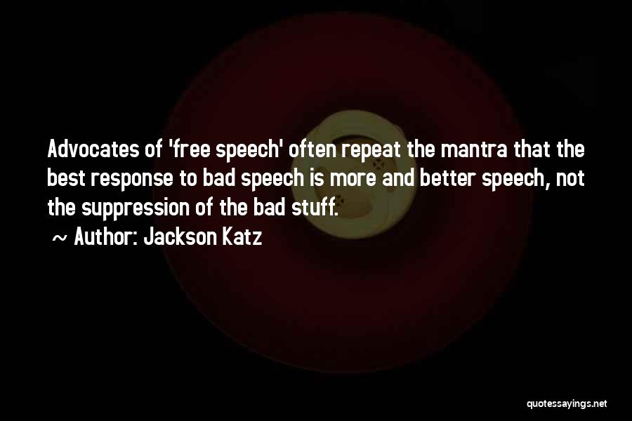 Jackson Katz Quotes: Advocates Of 'free Speech' Often Repeat The Mantra That The Best Response To Bad Speech Is More And Better Speech,