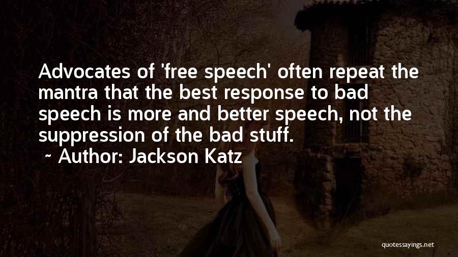 Jackson Katz Quotes: Advocates Of 'free Speech' Often Repeat The Mantra That The Best Response To Bad Speech Is More And Better Speech,