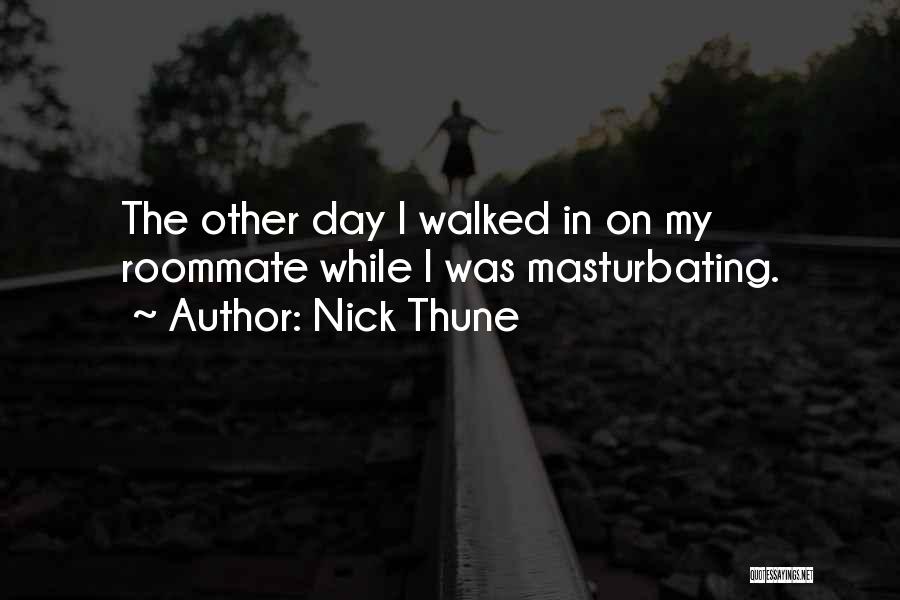 Nick Thune Quotes: The Other Day I Walked In On My Roommate While I Was Masturbating.