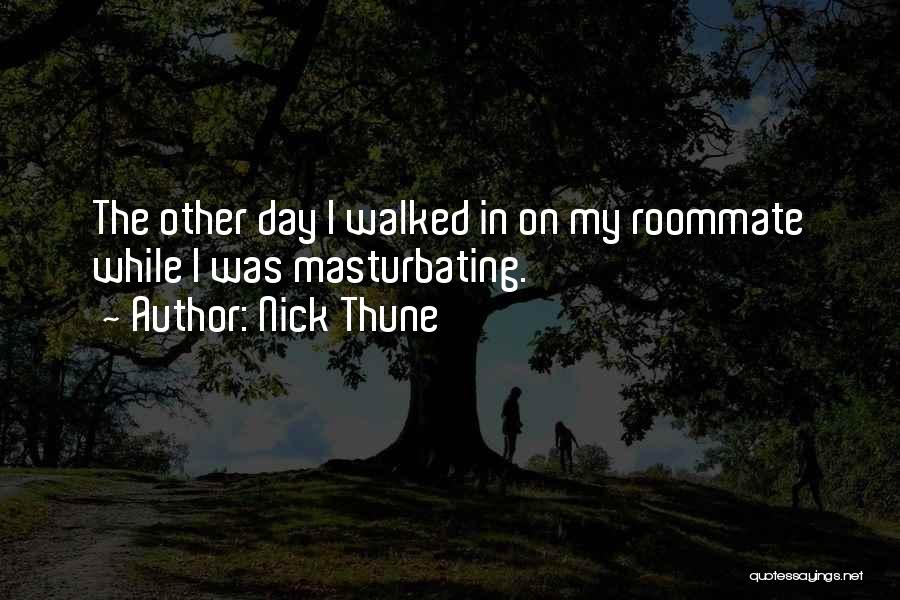 Nick Thune Quotes: The Other Day I Walked In On My Roommate While I Was Masturbating.