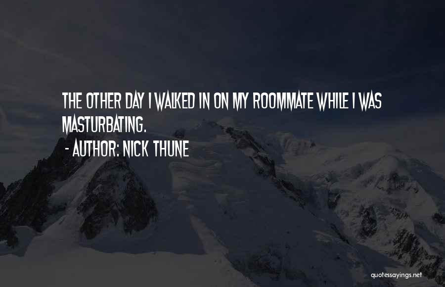 Nick Thune Quotes: The Other Day I Walked In On My Roommate While I Was Masturbating.