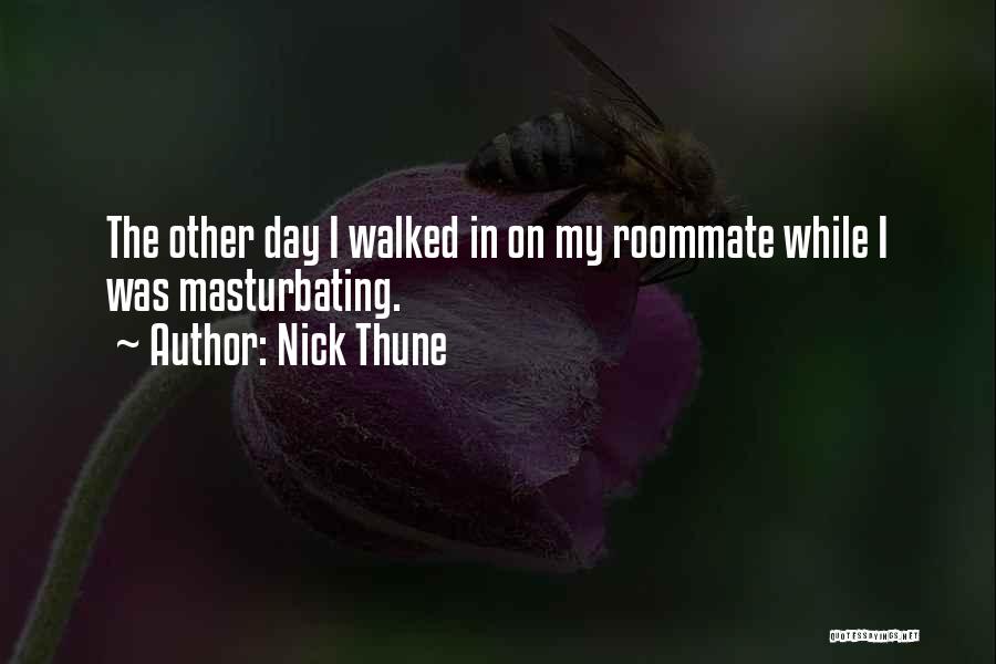 Nick Thune Quotes: The Other Day I Walked In On My Roommate While I Was Masturbating.