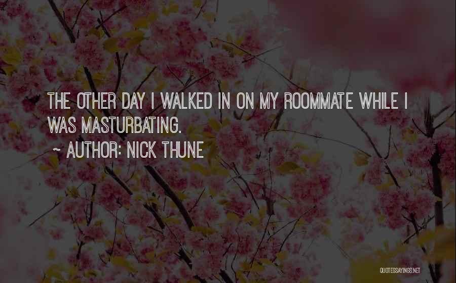 Nick Thune Quotes: The Other Day I Walked In On My Roommate While I Was Masturbating.