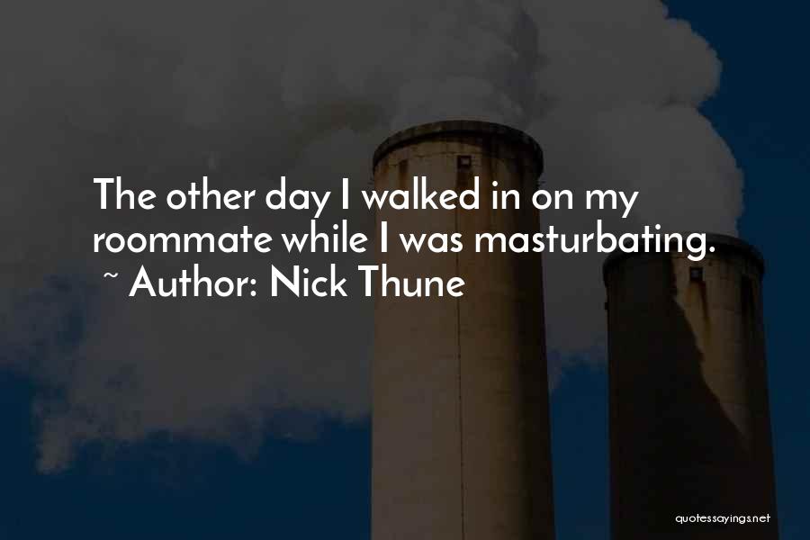 Nick Thune Quotes: The Other Day I Walked In On My Roommate While I Was Masturbating.