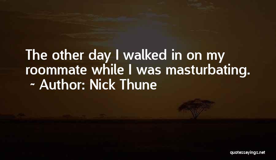 Nick Thune Quotes: The Other Day I Walked In On My Roommate While I Was Masturbating.