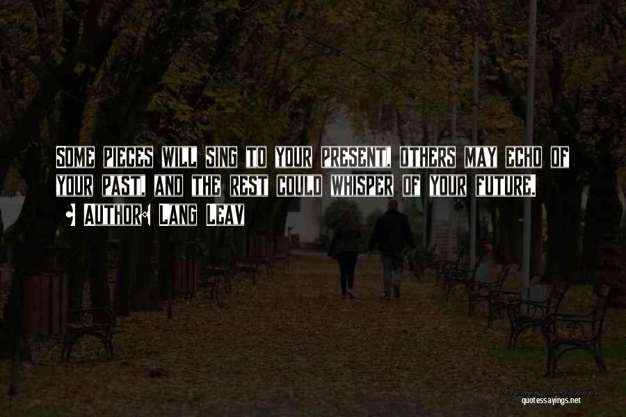 Lang Leav Quotes: Some Pieces Will Sing To Your Present, Others May Echo Of Your Past, And The Rest Could Whisper Of Your