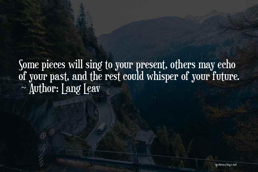 Lang Leav Quotes: Some Pieces Will Sing To Your Present, Others May Echo Of Your Past, And The Rest Could Whisper Of Your