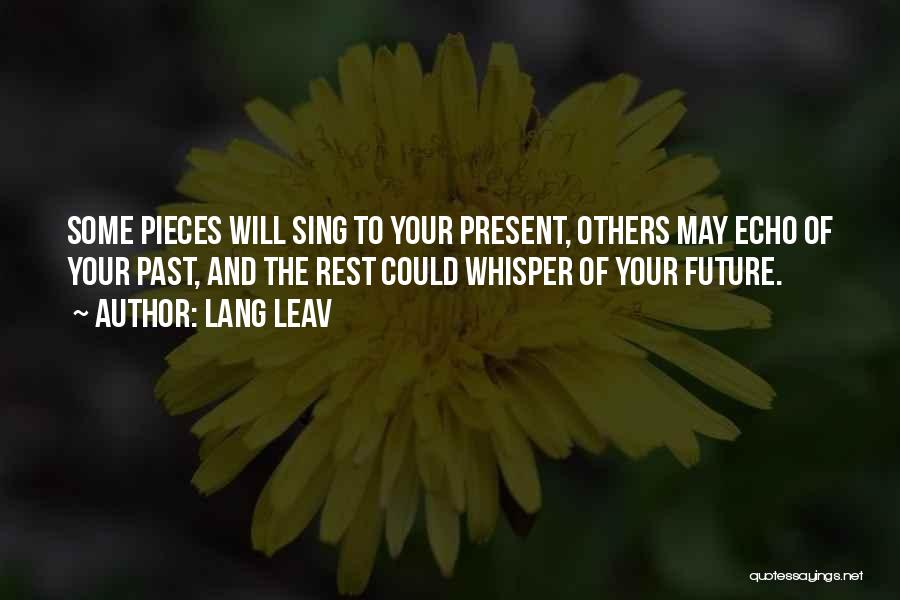 Lang Leav Quotes: Some Pieces Will Sing To Your Present, Others May Echo Of Your Past, And The Rest Could Whisper Of Your