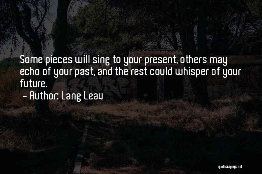 Lang Leav Quotes: Some Pieces Will Sing To Your Present, Others May Echo Of Your Past, And The Rest Could Whisper Of Your