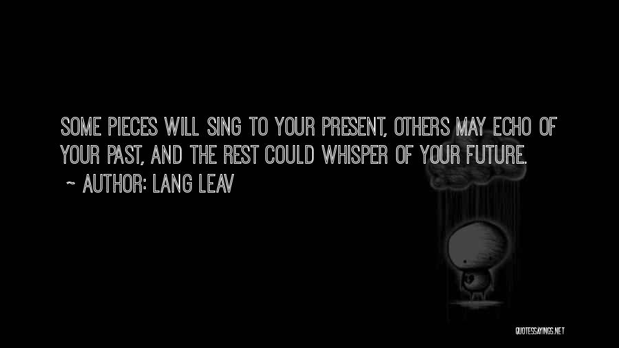 Lang Leav Quotes: Some Pieces Will Sing To Your Present, Others May Echo Of Your Past, And The Rest Could Whisper Of Your