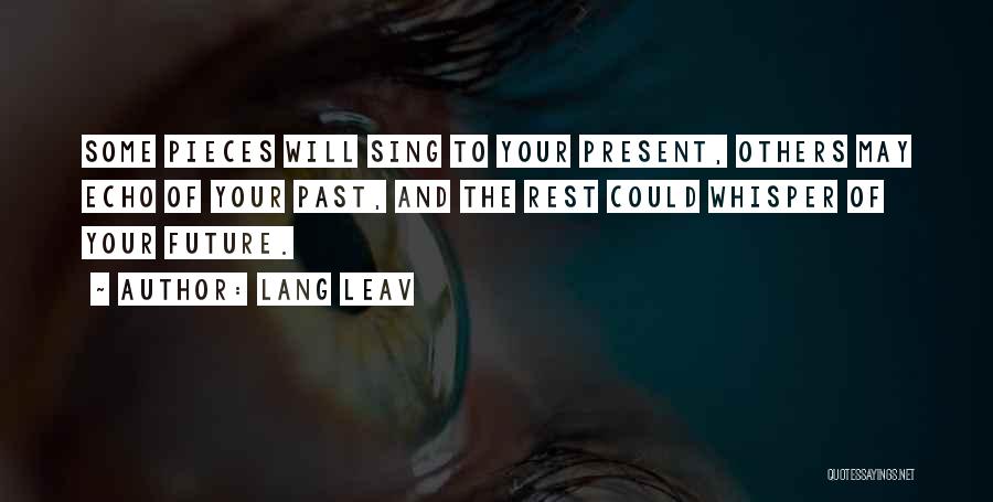 Lang Leav Quotes: Some Pieces Will Sing To Your Present, Others May Echo Of Your Past, And The Rest Could Whisper Of Your