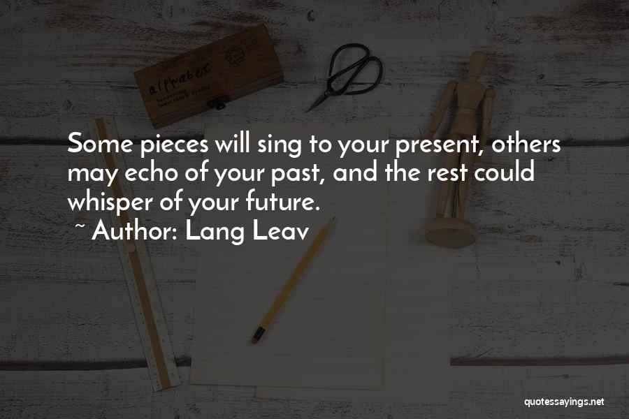 Lang Leav Quotes: Some Pieces Will Sing To Your Present, Others May Echo Of Your Past, And The Rest Could Whisper Of Your