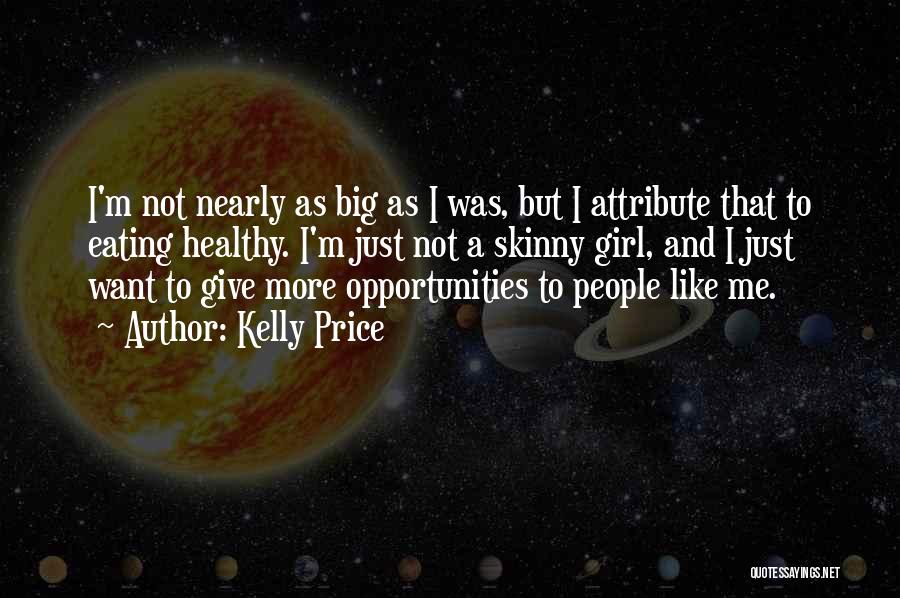 Kelly Price Quotes: I'm Not Nearly As Big As I Was, But I Attribute That To Eating Healthy. I'm Just Not A Skinny