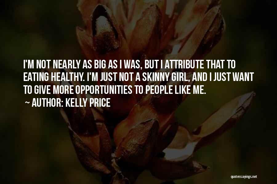 Kelly Price Quotes: I'm Not Nearly As Big As I Was, But I Attribute That To Eating Healthy. I'm Just Not A Skinny