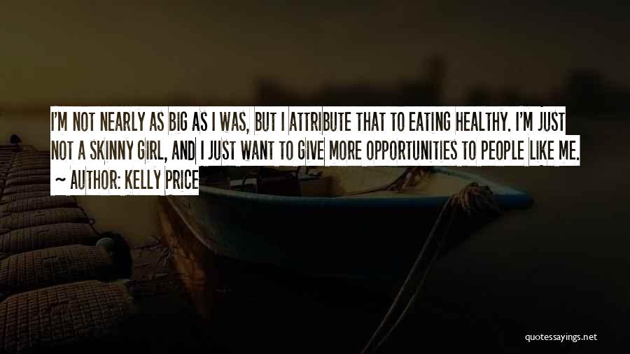 Kelly Price Quotes: I'm Not Nearly As Big As I Was, But I Attribute That To Eating Healthy. I'm Just Not A Skinny