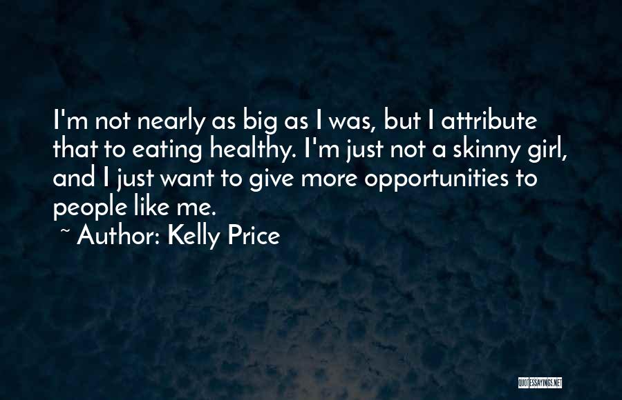 Kelly Price Quotes: I'm Not Nearly As Big As I Was, But I Attribute That To Eating Healthy. I'm Just Not A Skinny