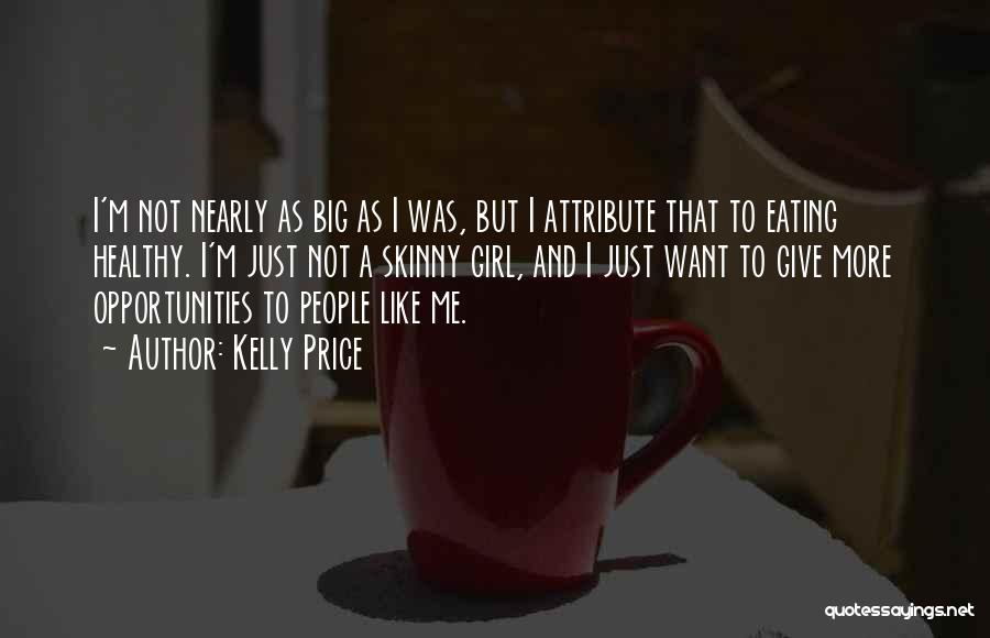 Kelly Price Quotes: I'm Not Nearly As Big As I Was, But I Attribute That To Eating Healthy. I'm Just Not A Skinny