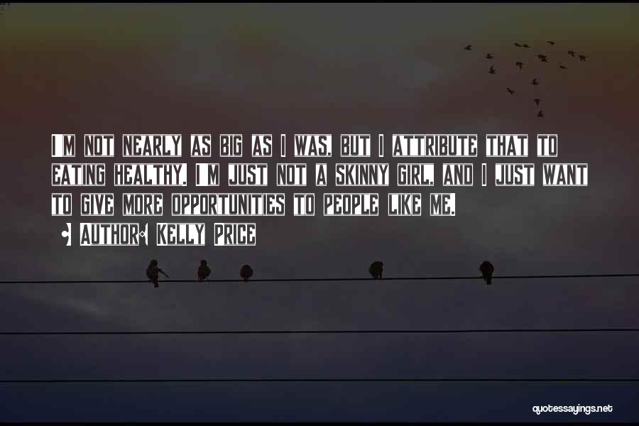 Kelly Price Quotes: I'm Not Nearly As Big As I Was, But I Attribute That To Eating Healthy. I'm Just Not A Skinny