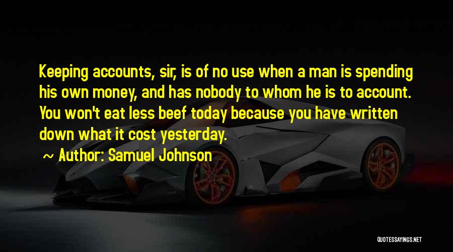 Samuel Johnson Quotes: Keeping Accounts, Sir, Is Of No Use When A Man Is Spending His Own Money, And Has Nobody To Whom